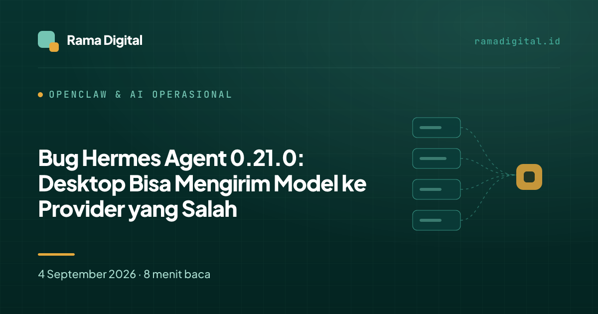 Bug Hermes Agent 0.21.0: Desktop Bisa Mengirim Model ke Provider yang Salah