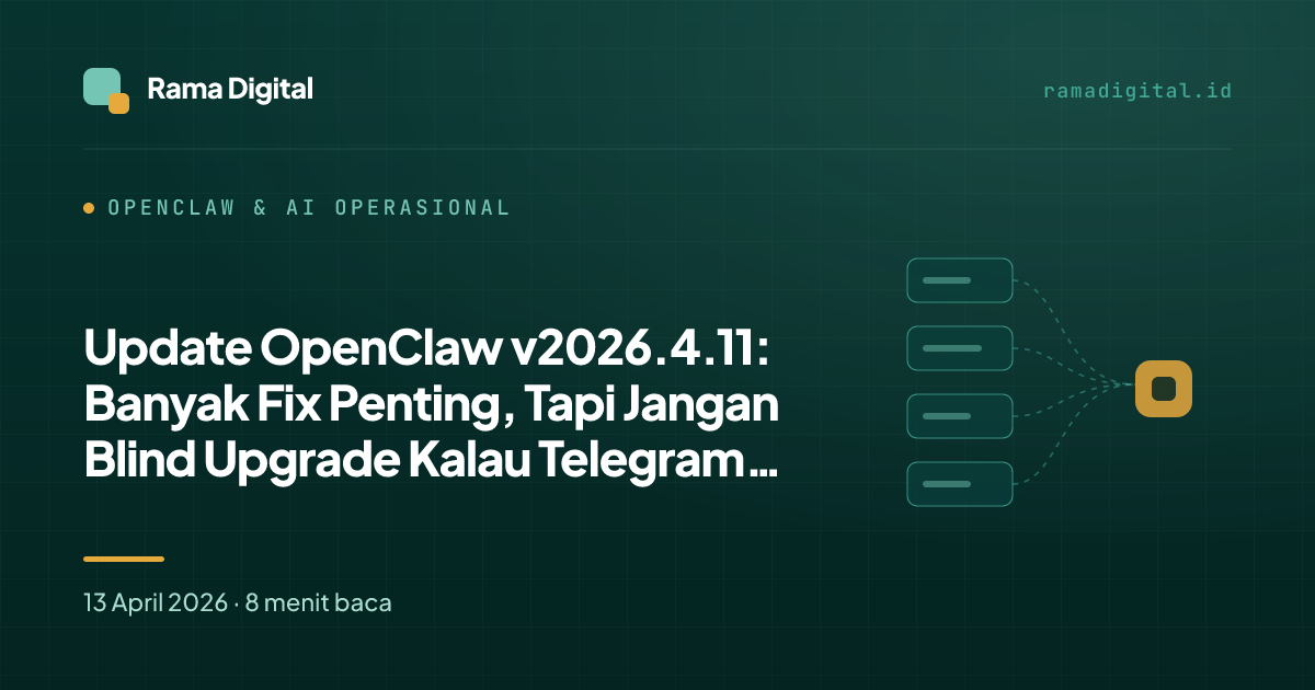 Update OpenClaw v2026.4.11: Banyak Fix Penting, Tapi Jangan Blind Upgrade Kalau Telegram dan Dreaming Jadi Andalan