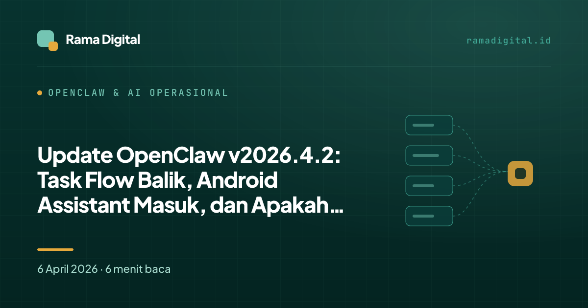 Update OpenClaw v2026.4.2: Task Flow Balik, Android Assistant Masuk, dan Apakah Perlu Upgrade dari 2026.4.1?