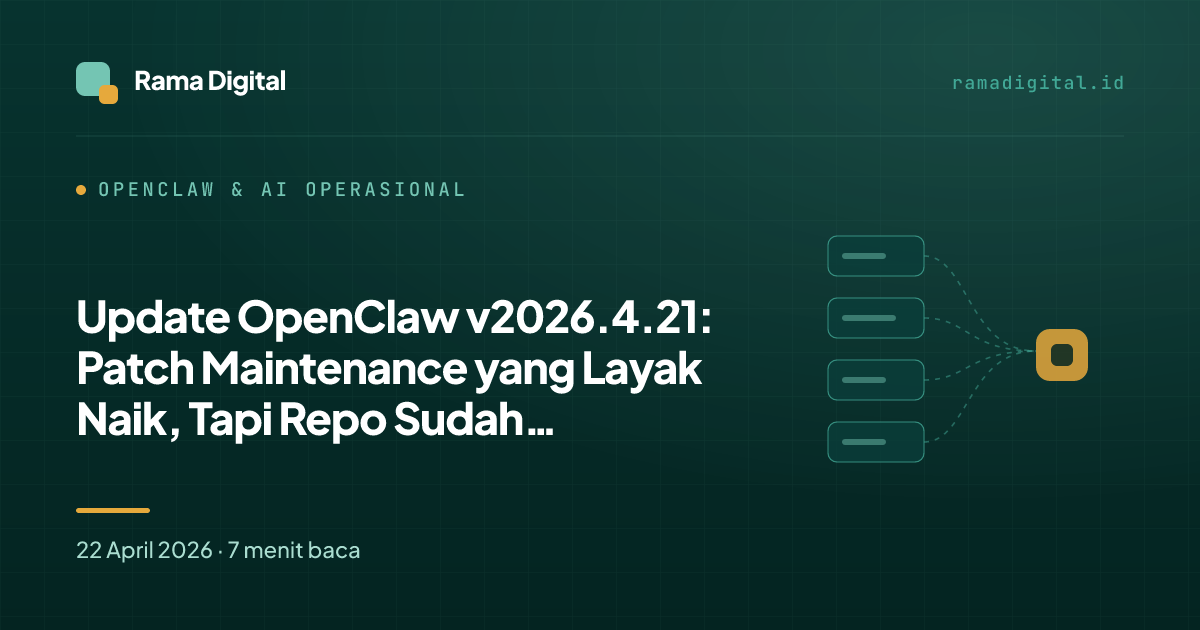 Update OpenClaw v2026.4.21: Patch Maintenance yang Layak Naik, Tapi Repo Sudah Menunjukkan Warning Baru