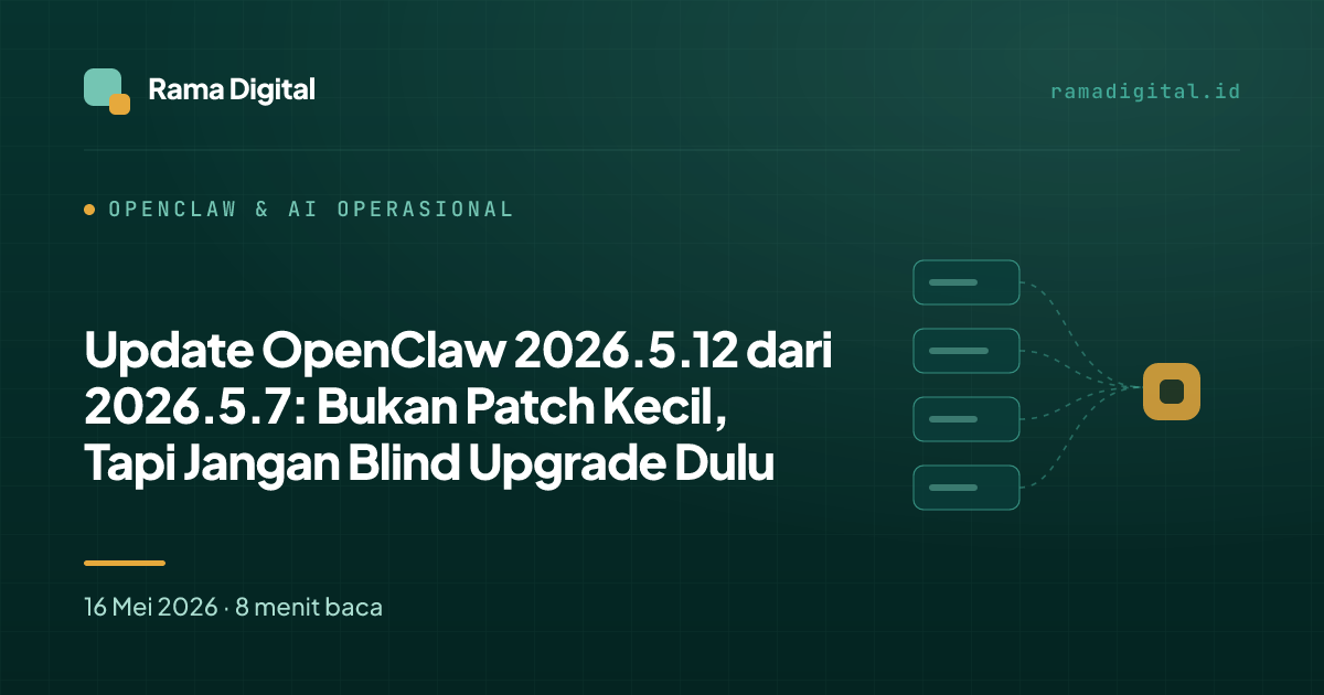 Update OpenClaw 2026.5.12 dari 2026.5.7: Bukan Patch Kecil, Tapi Jangan Blind Upgrade Dulu